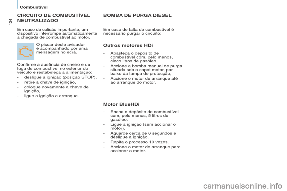 Peugeot Partner 2017 Manual do proprietário (in Portuguese) 134
Partner-2-VU_pt_Chap07_Verification_ed02-2016
CIRCUITO DE COMBUSTÍVEL
NEUTRALI
z ADO
O piscar deste avisador
é acompanhado por uma
mensagem no ecrã.
Confirme
a ausência de cheiro Peugeot Partner 2017 Manual do proprietário (in Portuguese) 134
Partner-2-VU_pt_Chap07_Verification_ed02-2016
CIRCUITO DE COMBUSTÍVEL
NEUTRALI
z ADO
O piscar deste avisador
é acompanhado por uma
mensagem no ecrã.
Confirme
a ausência de cheiro