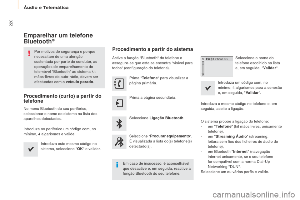 Peugeot Partner 2017 Manual do proprietário (in Portuguese) Áudio e Telemática
220
Partner-2-Vu_pt_Chap10a_SMEgplus_ed02-2016
Emparelhar um telefone
Bluetooth®
Por motivos de segurança e porque
necessitam de uma atenção
sustentada por parte do conduto Peugeot Partner 2017 Manual do proprietário (in Portuguese) Áudio e Telemática
220
Partner-2-Vu_pt_Chap10a_SMEgplus_ed02-2016
Emparelhar um telefone
Bluetooth®
Por motivos de segurança e porque
necessitam de uma atenção
sustentada por parte do conduto