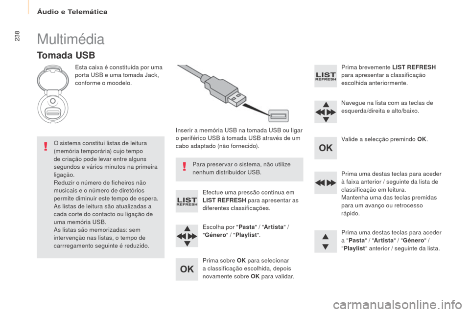 Peugeot Partner 2017 Manual do proprietário (in Portuguese) Áudio e Telemática
238
Partner-2-Vu_pt_Chap10b_RD45_ed02-2016
Multimédia
Tomada USB
Esta caixa é constituída por uma
porta uS B e uma tomada Jack,
conforme o moodelo.
Inserir a memória
u
S
B Peugeot Partner 2017 Manual do proprietário (in Portuguese) Áudio e Telemática
238
Partner-2-Vu_pt_Chap10b_RD45_ed02-2016
Multimédia
Tomada USB
Esta caixa é constituída por uma
porta uS B e uma tomada Jack,
conforme o moodelo.
Inserir a memória
u
S
B