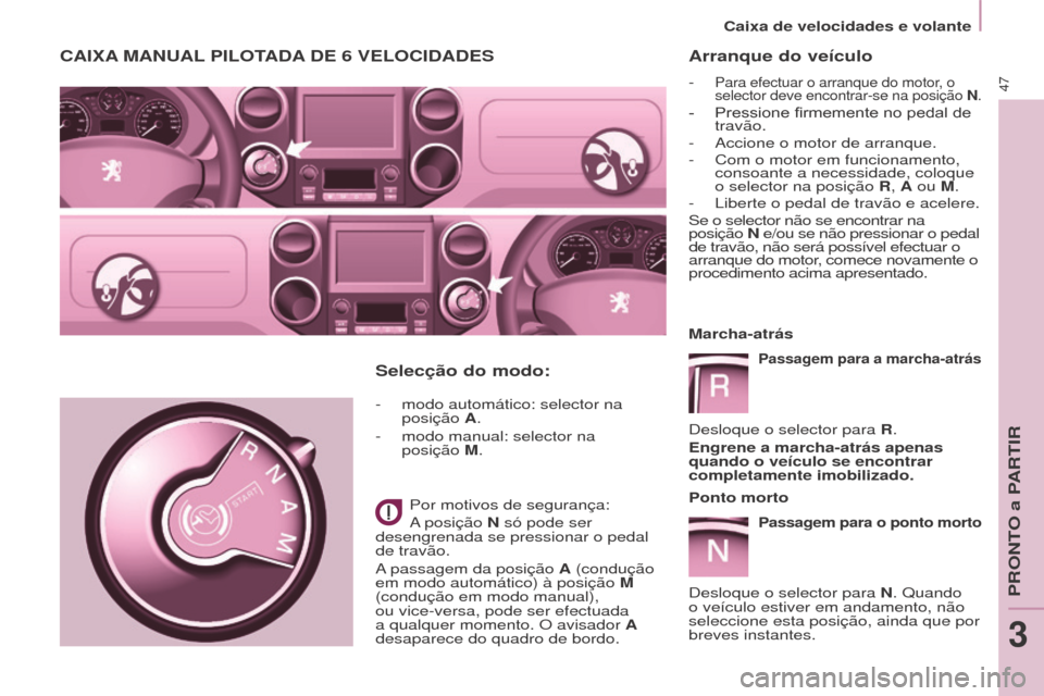 Peugeot Partner 2017 Manual do proprietário (in Portuguese) 47
Partner-2-Vu_pt_Chap03_Pret-a-partir_ed02-2016
Arranque do veículo
- Para efectuar o arranque do motor, o
selector deve encontrar-se na posição N.
- Pressione firmemente no pedal de travão.
- Peugeot Partner 2017 Manual do proprietário (in Portuguese) 47
Partner-2-Vu_pt_Chap03_Pret-a-partir_ed02-2016
Arranque do veículo
- Para efectuar o arranque do motor, o
selector deve encontrar-se na posição N.
- Pressione firmemente no pedal de travão.
-