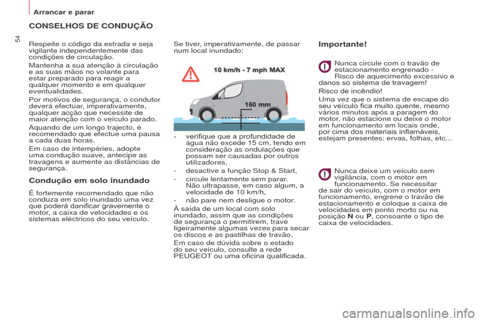 Peugeot Partner 2017  Manual do proprietário (in Portuguese) 54
Partner-2-Vu_pt_Chap03_Pret-a-partir_ed02-2016
CONSELhOS DE CONDUÇÃO
Respeite o código da estrada e seja 
vigilante independentemente das 
condições de circulação.
Mantenha a sua atenção 