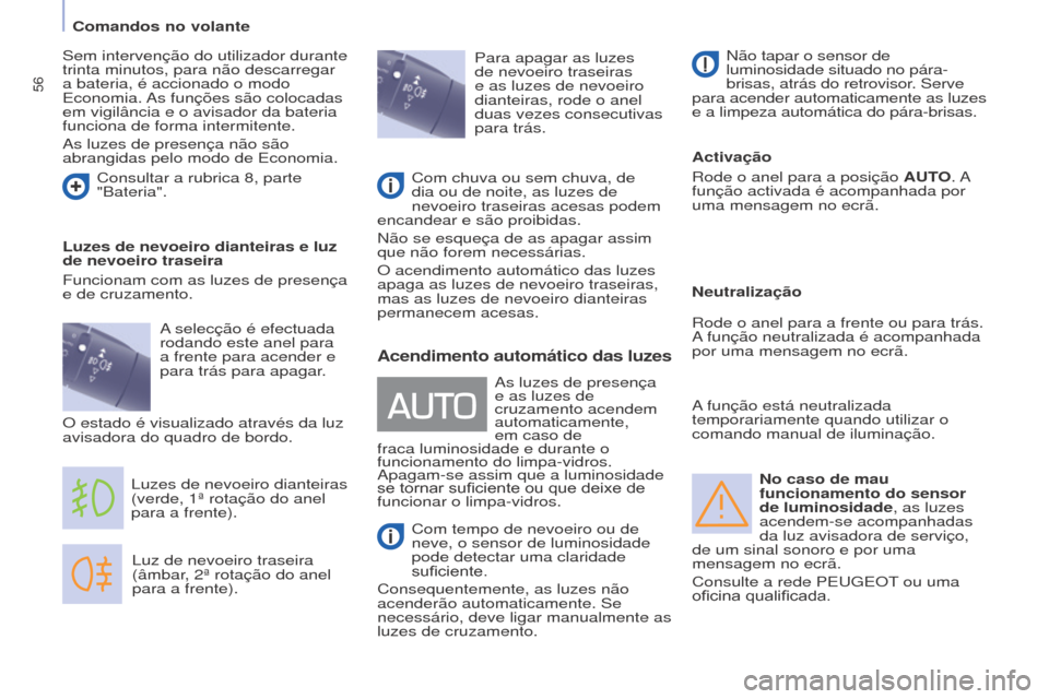 Peugeot Partner 2017 Manual do proprietário (in Portuguese) 56
Partner-2-Vu_pt_Chap04_Ergonomie_ed02-2016
No caso de mau
funcionamento do sensor
de luminosidade, as luzes
acendem-se acompanhadas
da luz avisadora de serviço,
de um sinal sonoro e por uma
Peugeot Partner 2017 Manual do proprietário (in Portuguese) 56
Partner-2-Vu_pt_Chap04_Ergonomie_ed02-2016
No caso de mau
funcionamento do sensor
de luminosidade, as luzes
acendem-se acompanhadas
da luz avisadora de serviço,
de um sinal sonoro e por uma