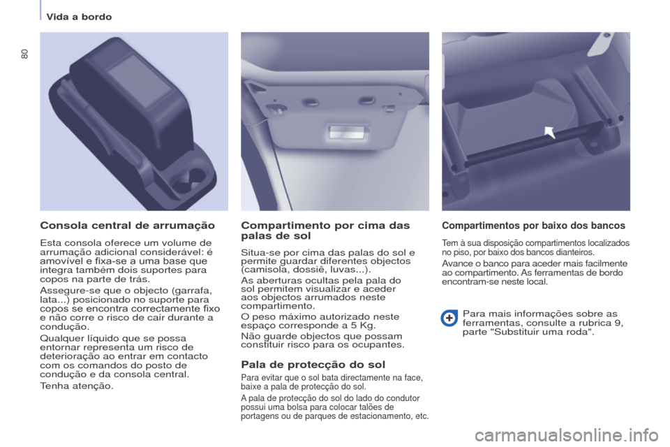 Peugeot Partner 2017 Manual do proprietário (in Portuguese) 80
Partner-2-Vu_pt_Chap04_Ergonomie_ed02-2016
Compartimento por cima das
palas de sol
Situa-se por cima das palas do sol e
permite guardar diferentes objectos
(camisola, dossiê, luvas...).
As aber Peugeot Partner 2017 Manual do proprietário (in Portuguese) 80
Partner-2-Vu_pt_Chap04_Ergonomie_ed02-2016
Compartimento por cima das
palas de sol
Situa-se por cima das palas do sol e
permite guardar diferentes objectos
(camisola, dossiê, luvas...).
As aber