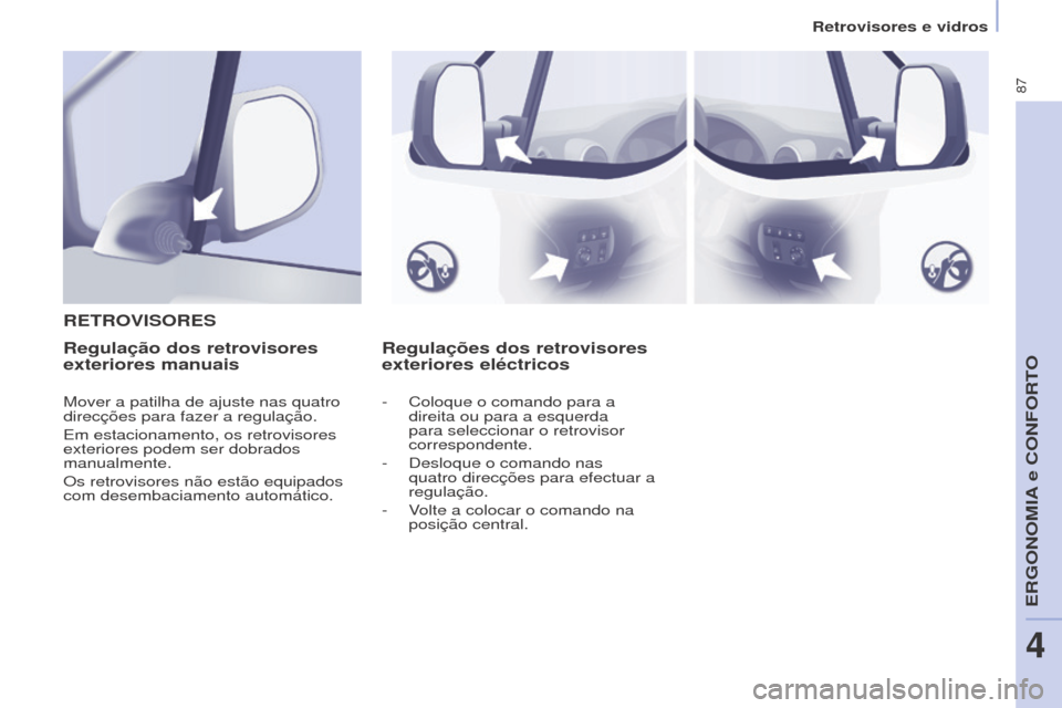Peugeot Partner 2017 Manual do proprietário (in Portuguese) 87
Partner-2-Vu_pt_Chap04_Ergonomie_ed02-2016
Regulações dos retrovisores
exteriores eléctricos
R
ETROVISORESRegulação dos retrovisores
exteriores manuais
Mover a patilha de ajuste nas quatro
Peugeot Partner 2017 Manual do proprietário (in Portuguese) 87
Partner-2-Vu_pt_Chap04_Ergonomie_ed02-2016
Regulações dos retrovisores
exteriores eléctricos
R
ETROVISORESRegulação dos retrovisores
exteriores manuais
Mover a patilha de ajuste nas quatro