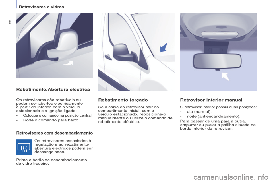 Peugeot Partner 2017 Manual do proprietário (in Portuguese) 88
Partner-2-Vu_pt_Chap04_Ergonomie_ed02-2016
Rebatimento/Abertura eléctrica
Retrovisores com desembaciamento
Os retrovisores são rebatíveis ou
podem ser abertos electricamente
a partir do interi Peugeot Partner 2017 Manual do proprietário (in Portuguese) 88
Partner-2-Vu_pt_Chap04_Ergonomie_ed02-2016
Rebatimento/Abertura eléctrica
Retrovisores com desembaciamento
Os retrovisores são rebatíveis ou
podem ser abertos electricamente
a partir do interi