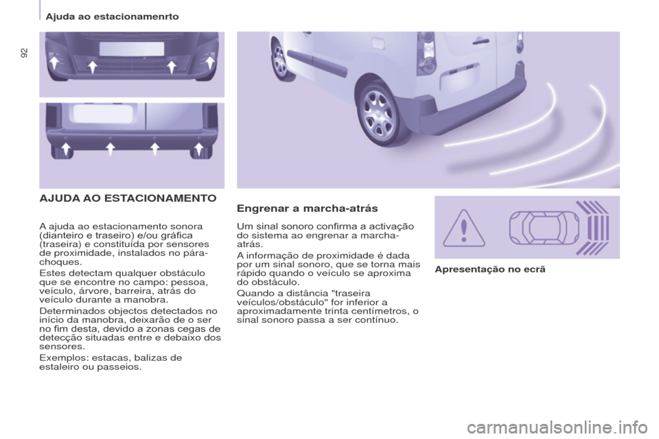 Peugeot Partner 2017 Manual do proprietário (in Portuguese) 92
Partner-2-Vu_pt_Chap05_Securite_ed02-2016
A ajuda ao estacionamento sonora
(dianteiro e traseiro) e/ou gráfica
(traseira) e constituída por sensores
de proximidade, instalados no pára Peugeot Partner 2017 Manual do proprietário (in Portuguese) 92
Partner-2-Vu_pt_Chap05_Securite_ed02-2016
A ajuda ao estacionamento sonora
(dianteiro e traseiro) e/ou gráfica
(traseira) e constituída por sensores
de proximidade, instalados no pára