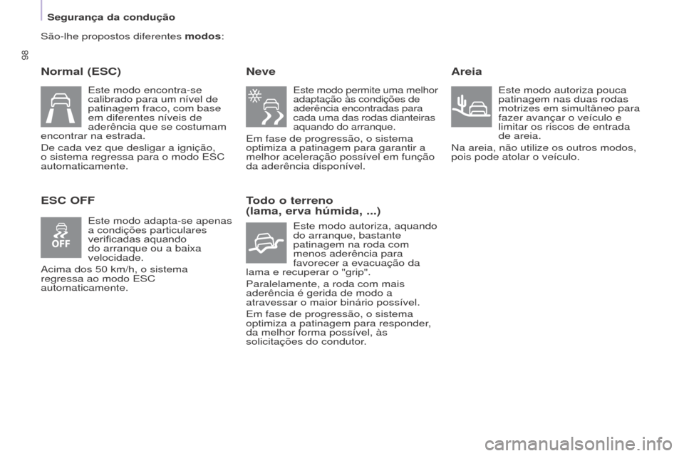 Peugeot Partner 2017  Manual do proprietário (in Portuguese) 98
Segurança da condução
Partner-2-Vu_pt_Chap05_Securite_ed02-2016
São-lhe propostos diferentes modos:
Normal (ESC)
ESC OFFNeve
Este modo permite uma melhor 
adaptação às condições de 
aderê