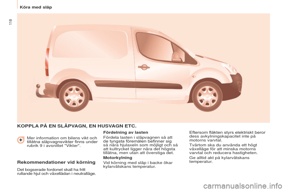 Peugeot Partner 2017 Ägarmanual (in Swedish) 11 8
Köra med släp
Partner-2-Vu_sv_Chap06_Accessoire_ed02-2016
Mer information om bilens vikt och
tillåtna släpvagnsvikter finns under
rubrik 9 i avsnittet "Vikter".
KOPPLA P å EN SLÄPVAG Peugeot Partner 2017 Ägarmanual (in Swedish) 11 8
Köra med släp
Partner-2-Vu_sv_Chap06_Accessoire_ed02-2016
Mer information om bilens vikt och
tillåtna släpvagnsvikter finns under
rubrik 9 i avsnittet "Vikter".
KOPPLA P å EN SLÄPVAG