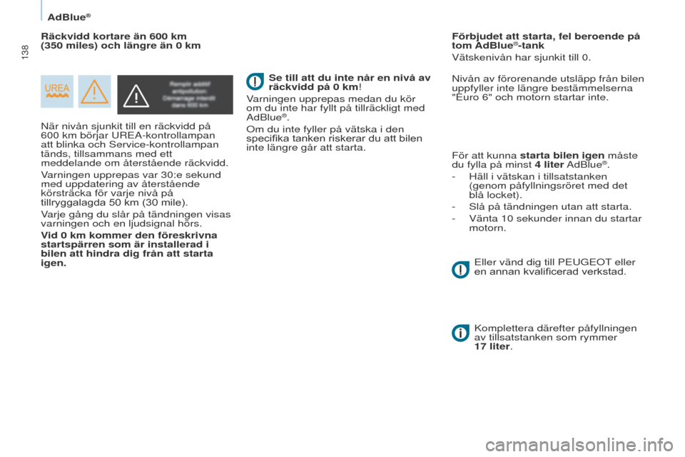 Peugeot Partner 2017 Ägarmanual (in Swedish) 138
Partner-2-VU_sv_Chap07_Verification_ed02-2016
AdBlue®
När nivån sjunkit till en räckvidd på
600 km börjar u R e A-kontrollampan
att blinka och Service-kontrollampan
tänds, tillsammans me Peugeot Partner 2017 Ägarmanual (in Swedish) 138
Partner-2-VU_sv_Chap07_Verification_ed02-2016
AdBlue®
När nivån sjunkit till en räckvidd på
600 km börjar u R e A-kontrollampan
att blinka och Service-kontrollampan
tänds, tillsammans me