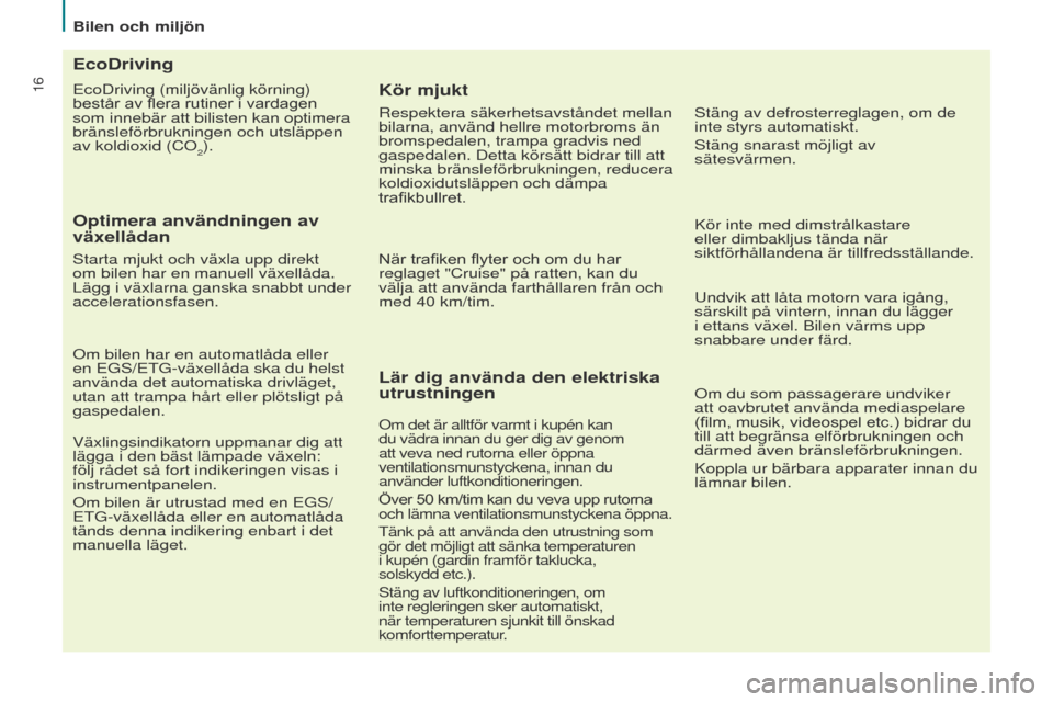 Peugeot Partner 2017  Ägarmanual (in Swedish) 16
Bilen och miljön
Partner-2-Vu_sv_Chap02_eco-conduite_ed02-2016
ecoDriving (miljövänlig körning) 
består av flera rutiner i vardagen 
som innebär att bilis
ten kan optimera 
bränsleförbrukni