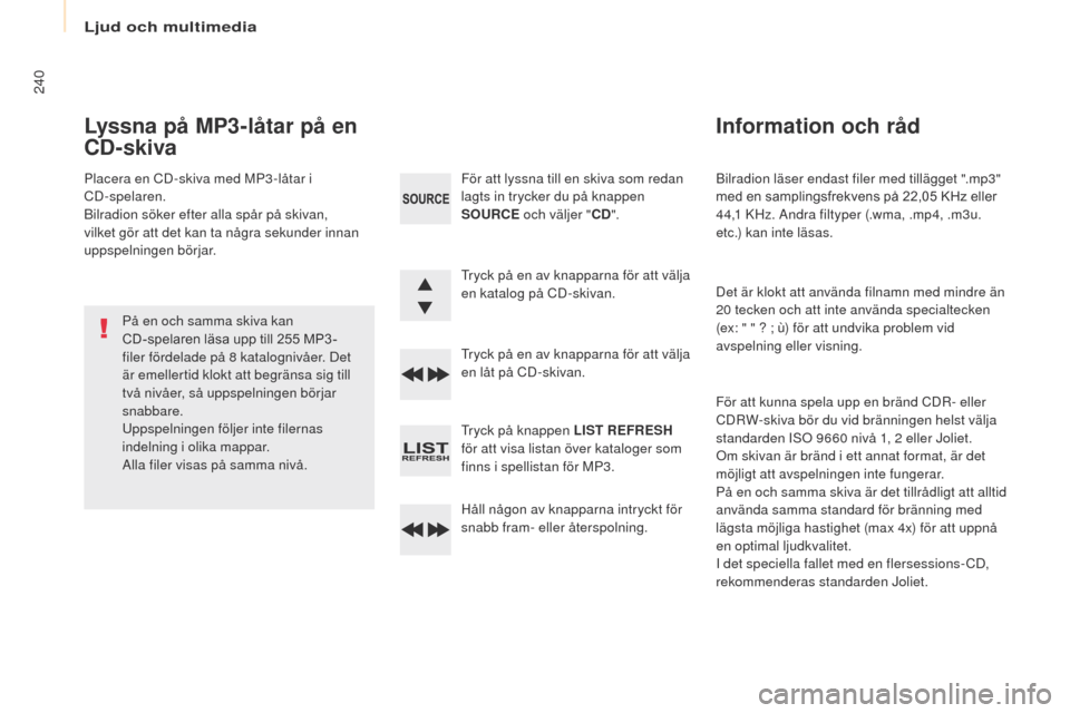 Peugeot Partner 2017 Ägarmanual (in Swedish) Ljud och multimedia
240
Partner-2-VU_sv_Chap10b_RD45_ed02-2016
Bilradion läser endast filer med tillägget ".mp3"
med en samplingsfrekvens på 22,05 KHz eller
44,1 KHz. Andra filtyper (.wma, .mp4, Peugeot Partner 2017 Ägarmanual (in Swedish) Ljud och multimedia
240
Partner-2-VU_sv_Chap10b_RD45_ed02-2016
Bilradion läser endast filer med tillägget ".mp3"
med en samplingsfrekvens på 22,05 KHz eller
44,1 KHz. Andra filtyper (.wma, .mp4,