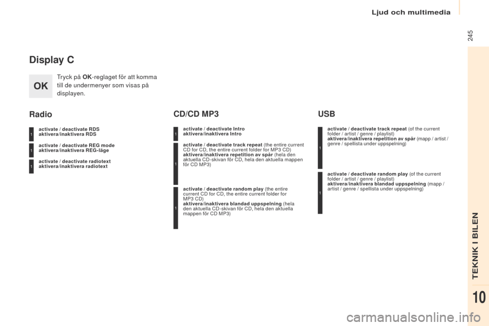 Peugeot Partner 2017 Ägarmanual (in Swedish) Ljud och multimedia
245
Partner-2-VU_sv_Chap10b_RD45_ed02-2016
Display C
tryck på OK-reglaget för att komma
till de undermenyer som visas på
displayen.
activate / deactivate RDS
aktivera/inakti Peugeot Partner 2017 Ägarmanual (in Swedish) Ljud och multimedia
245
Partner-2-VU_sv_Chap10b_RD45_ed02-2016
Display C
tryck på OK-reglaget för att komma
till de undermenyer som visas på
displayen.
activate / deactivate RDS
aktivera/inakti