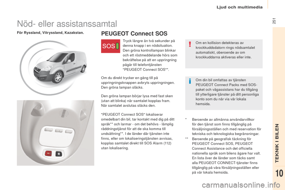 Peugeot Partner 2017 Ägarmanual (in Swedish) Ljud och multimedia
251
Partner-2-Vu_sv_Chap10c_BtA-3R_ed02-2016
PEuGEOT Connect SOSFör Ryssland, Vitryssland, Kazakstan.
Om en kollision detekteras av
krockkuddsdatorn rings nödsamtalet
automati Peugeot Partner 2017 Ägarmanual (in Swedish) Ljud och multimedia
251
Partner-2-Vu_sv_Chap10c_BtA-3R_ed02-2016
PEuGEOT Connect SOSFör Ryssland, Vitryssland, Kazakstan.
Om en kollision detekteras av
krockkuddsdatorn rings nödsamtalet
automati