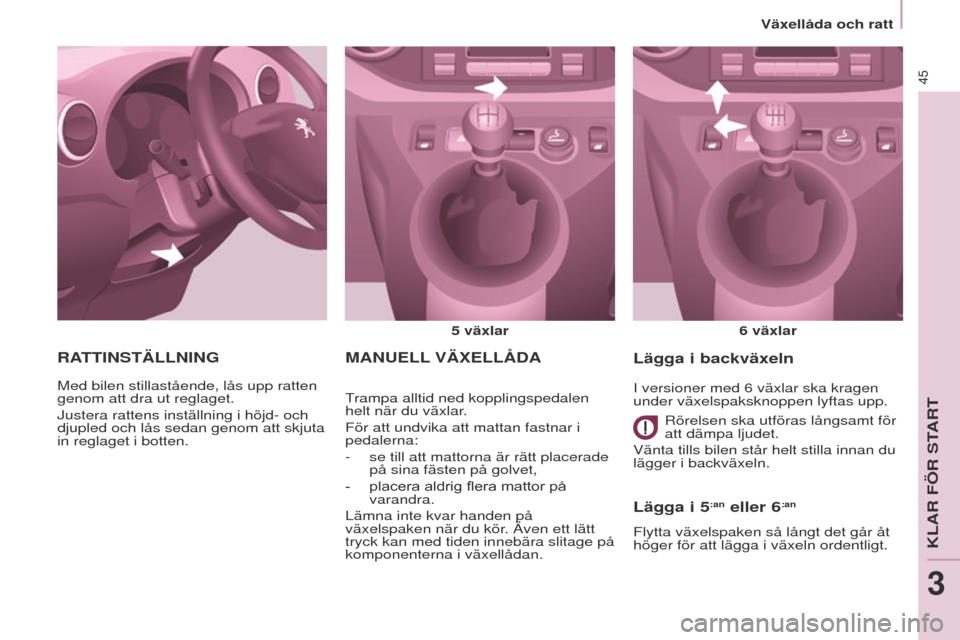 Peugeot Partner 2017 Ägarmanual (in Swedish) 45
Partner-2-Vu_sv_Chap03_Pret-a-partir_ed02-2016
MANuELL VÄ x ELL å DA
5 växlar
6 växlar
trampa alltid ned kopplingspedalen
helt när du växlar
.
För att undvika att mattan fastnar i
pedal Peugeot Partner 2017 Ägarmanual (in Swedish) 45
Partner-2-Vu_sv_Chap03_Pret-a-partir_ed02-2016
MANuELL VÄ x ELL å DA
5 växlar
6 växlar
trampa alltid ned kopplingspedalen
helt när du växlar
.
För att undvika att mattan fastnar i
pedal