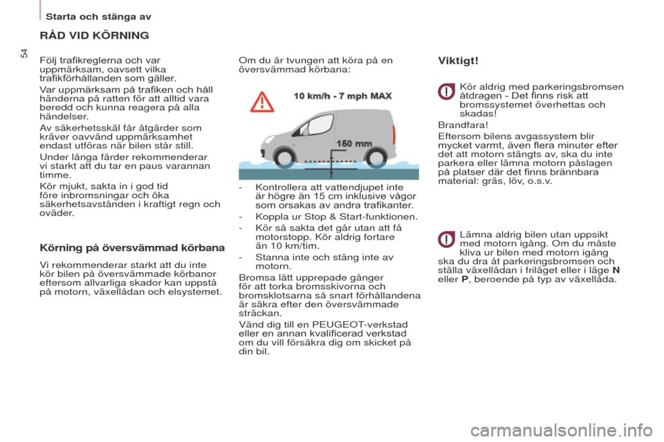 Peugeot Partner 2017 Ägarmanual (in Swedish) 54
Partner-2-Vu_sv_Chap03_Pret-a-partir_ed02-2016
RåD VID KÖRNING
Följ trafikreglerna och var
uppmärksam, oavsett vilka
trafikförhållanden som gäller.
Var uppmärksam på trafiken och håll
Peugeot Partner 2017 Ägarmanual (in Swedish) 54
Partner-2-Vu_sv_Chap03_Pret-a-partir_ed02-2016
RåD VID KÖRNING
Följ trafikreglerna och var
uppmärksam, oavsett vilka
trafikförhållanden som gäller.
Var uppmärksam på trafiken och håll
