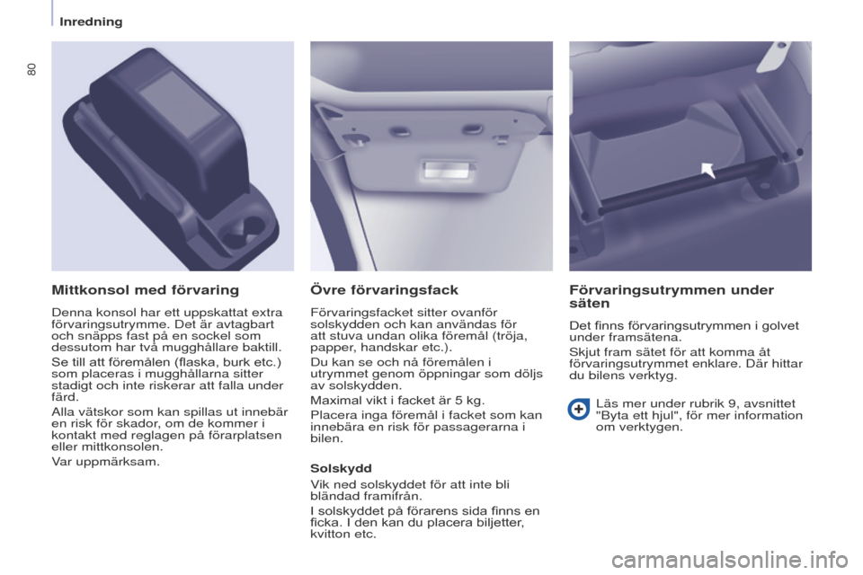 Peugeot Partner 2017 Ägarmanual (in Swedish) 80
Partner-2-Vu_sv_Chap04_ergonomie_ed02-2016
Övre förvaringsfack
Förvaringsfacket sitter ovanför
solskydden och kan användas för
att stuva undan olika föremål (tröja,
papper, handskar etc Peugeot Partner 2017 Ägarmanual (in Swedish) 80
Partner-2-Vu_sv_Chap04_ergonomie_ed02-2016
Övre förvaringsfack
Förvaringsfacket sitter ovanför
solskydden och kan användas för
att stuva undan olika föremål (tröja,
papper, handskar etc