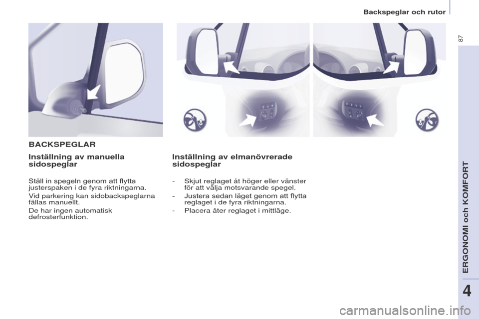 Peugeot Partner 2017 Ägarmanual (in Swedish) 87
Partner-2-Vu_sv_Chap04_ergonomie_ed02-2016
Inställning av elmanövrerade
sidospeglar
B
ACKSPEGLARInställning av manuella
sidospeglar
Ställ in spegeln genom att flytta
justerspaken i de fyra r Peugeot Partner 2017 Ägarmanual (in Swedish) 87
Partner-2-Vu_sv_Chap04_ergonomie_ed02-2016
Inställning av elmanövrerade
sidospeglar
B
ACKSPEGLARInställning av manuella
sidospeglar
Ställ in spegeln genom att flytta
justerspaken i de fyra r
