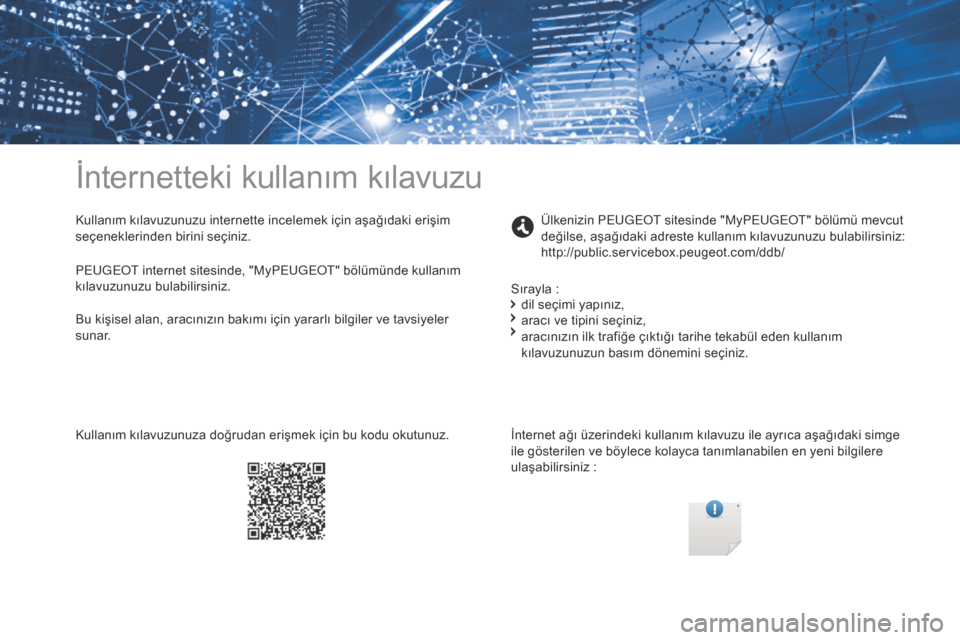 Peugeot Partner 2017 Kullanım Kılavuzu (in Turkish) İnternetteki kullanım kılavuzu
Kullanım kılavuzunuzu internette incelemek için aşağıdaki erişim
seçeneklerinden birini seçiniz.İnternet ağı üzerindeki kullanım kılavuzu ile ayrıca Peugeot Partner 2017 Kullanım Kılavuzu (in Turkish) İnternetteki kullanım kılavuzu
Kullanım kılavuzunuzu internette incelemek için aşağıdaki erişim
seçeneklerinden birini seçiniz.İnternet ağı üzerindeki kullanım kılavuzu ile ayrıca