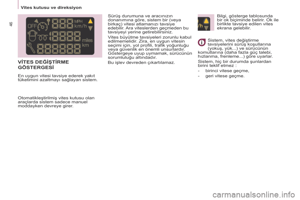 Peugeot Partner 2017  Kullanım Kılavuzu (in Turkish) 46
Partner-2-VU_tr_Chap03_Pret-a-partir_ed02-2016
VİTES DEğİŞTİRME 
GÖSTERGESİ
Sürüş durumuna ve aracınızın 
donanımına göre, sistem bir (veya 
birkaç) vitesi atlamanızı tavsiye 
ed