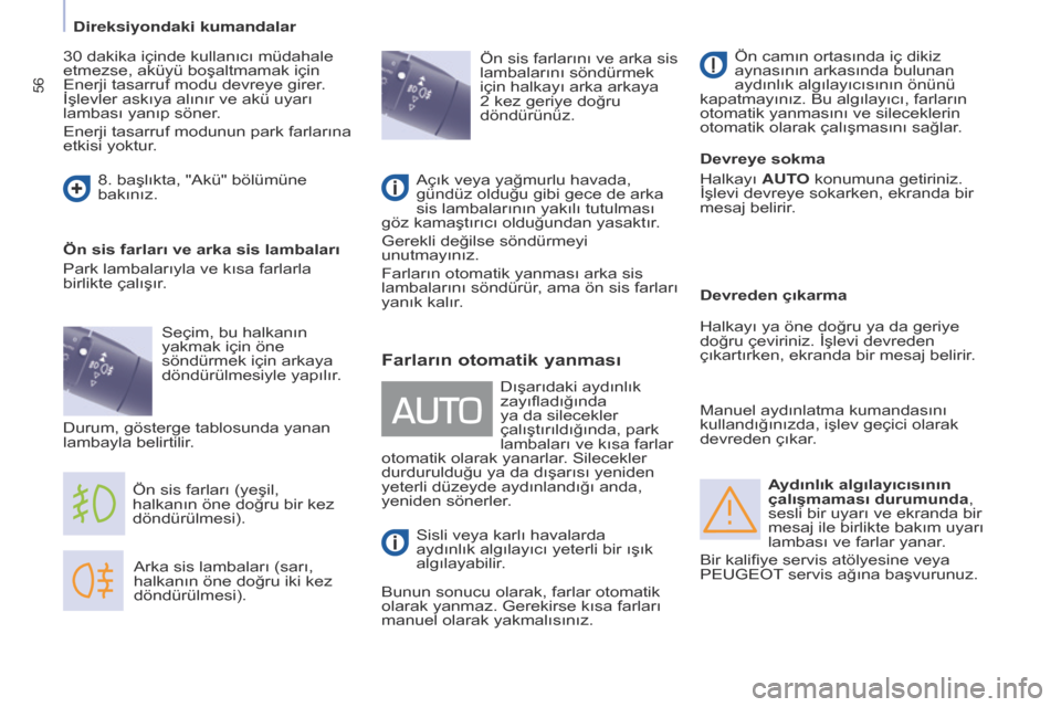 Peugeot Partner 2017 Kullanım Kılavuzu (in Turkish) 56
Partner-2-VU_tr_Chap04_Ergonomie_ed02-2016
Aydınlık algılayıcısının
çalışmaması durumunda,
sesli bir uyarı ve ekranda bir
mesaj ile birlikte bakım uyarı
lambası ve farlar yanar.
Peugeot Partner 2017 Kullanım Kılavuzu (in Turkish) 56
Partner-2-VU_tr_Chap04_Ergonomie_ed02-2016
Aydınlık algılayıcısının
çalışmaması durumunda,
sesli bir uyarı ve ekranda bir
mesaj ile birlikte bakım uyarı
lambası ve farlar yanar.