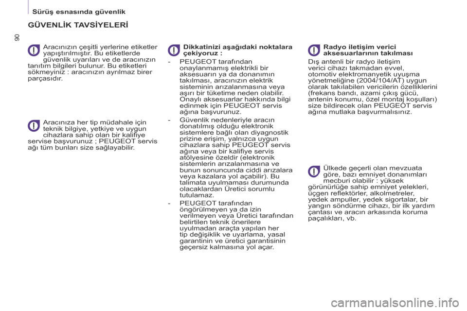 Peugeot Partner 2017 Kullanım Kılavuzu (in Turkish) 90
Sürüş esnasında güvenlik
Partner-2-VU_tr_Chap05_Securite_ed02-2016
Aracınızın çeşitli yerlerine etiketler
yapıştırılmıştır. Bu etiketlerde
güvenlik uyarıları ve de aracınızÄ Peugeot Partner 2017 Kullanım Kılavuzu (in Turkish) 90
Sürüş esnasında güvenlik
Partner-2-VU_tr_Chap05_Securite_ed02-2016
Aracınızın çeşitli yerlerine etiketler
yapıştırılmıştır. Bu etiketlerde
güvenlik uyarıları ve de aracınızÄ