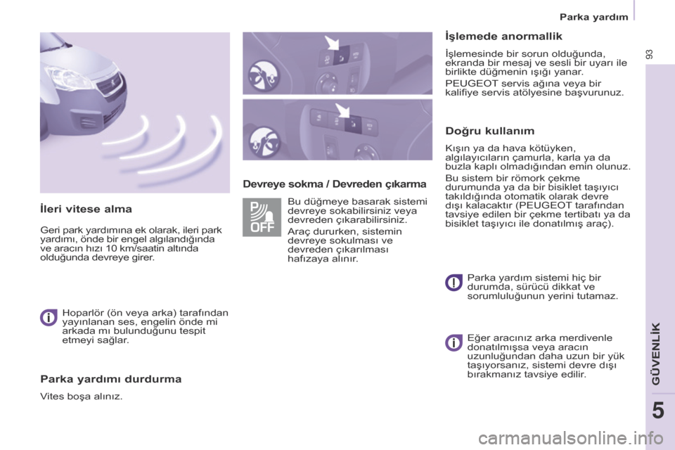 Peugeot Partner 2017 Kullanım Kılavuzu (in Turkish) 93
Partner-2-VU_tr_Chap05_Securite_ed02-2016
Devreye sokma / Devreden çıkarma
İşlemede anormallik
İşlemesinde bir sorun olduğunda,
ekranda bir mesaj ve sesli bir uyarı ile
birlikte düğmeni Peugeot Partner 2017 Kullanım Kılavuzu (in Turkish) 93
Partner-2-VU_tr_Chap05_Securite_ed02-2016
Devreye sokma / Devreden çıkarma
İşlemede anormallik
İşlemesinde bir sorun olduğunda,
ekranda bir mesaj ve sesli bir uyarı ile
birlikte düğmeni