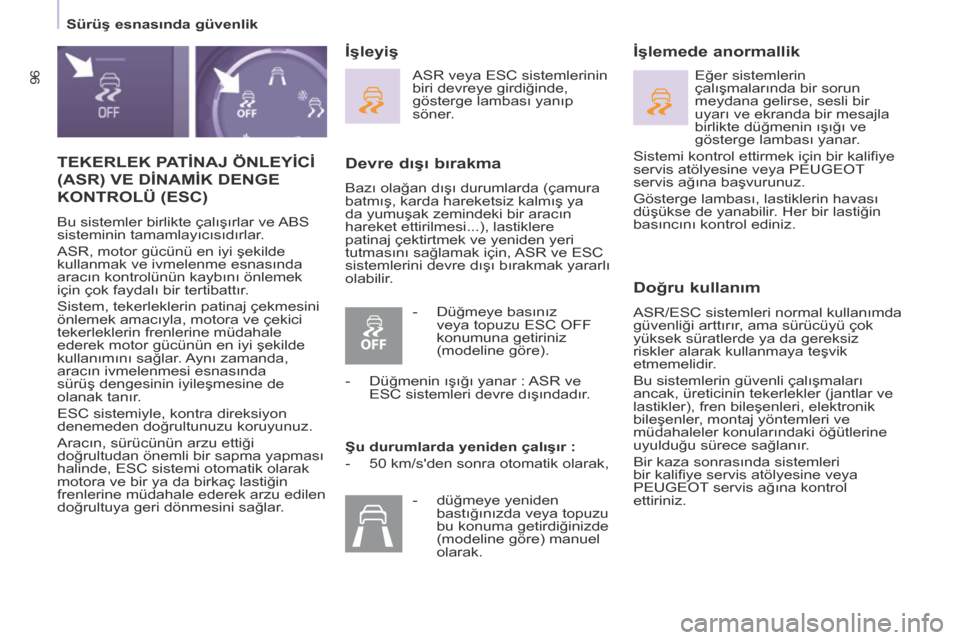 Peugeot Partner 2017 Kullanım Kılavuzu (in Turkish) 96
Sürüş esnasında güvenlik
Partner-2-VU_tr_Chap05_Securite_ed02-2016
TEKERLEK PATİNAJ ÖNLEYİcİ
(ASR) VE DİNAMİK DENGE
KONTROLÜ
(ES c )
Bu sistemler birlikte çalışırlar ve AB Peugeot Partner 2017 Kullanım Kılavuzu (in Turkish) 96
Sürüş esnasında güvenlik
Partner-2-VU_tr_Chap05_Securite_ed02-2016
TEKERLEK PATİNAJ ÖNLEYİcİ
(ASR) VE DİNAMİK DENGE
KONTROLÜ
(ES c )
Bu sistemler birlikte çalışırlar ve AB