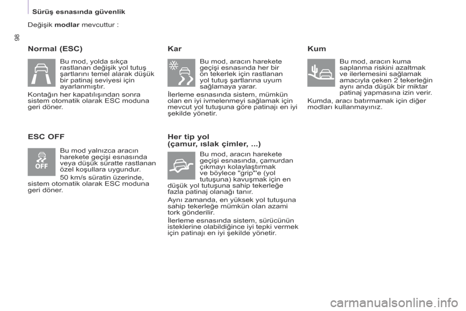 Peugeot Partner 2017 Kullanım Kılavuzu (in Turkish) 98
Sürüş esnasında güvenlik
Partner-2-VU_tr_Chap05_Securite_ed02-2016
DeÄŸiÅŸik modlar mevcuttur :
Normal (ESc)
ES c OFF Kar
Bu mod, aracın harekete
geçişi esnasında her bir
ön tekerlek i Peugeot Partner 2017 Kullanım Kılavuzu (in Turkish) 98
Sürüş esnasında güvenlik
Partner-2-VU_tr_Chap05_Securite_ed02-2016
DeÄŸiÅŸik modlar mevcuttur :
Normal (ESc)
ES c OFF Kar
Bu mod, aracın harekete
geçişi esnasında her bir
ön tekerlek i