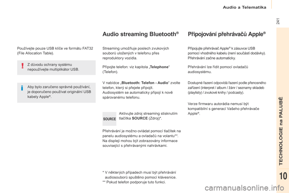 Peugeot Partner 2017 Návod k obsluze (in Czech) Audio a Telematika
241
Partner-2-VU_cs_Chap10b_RD45_ed02-2016
Používejte pouze USB klíče ve formátu FAT32
(File Allocation Table).Aby bylo zaručeno správné používání,
je doporučeno pou Peugeot Partner 2017 Návod k obsluze (in Czech) Audio a Telematika
241
Partner-2-VU_cs_Chap10b_RD45_ed02-2016
Používejte pouze USB klíče ve formátu FAT32
(File Allocation Table).Aby bylo zaručeno správné používání,
je doporučeno pou