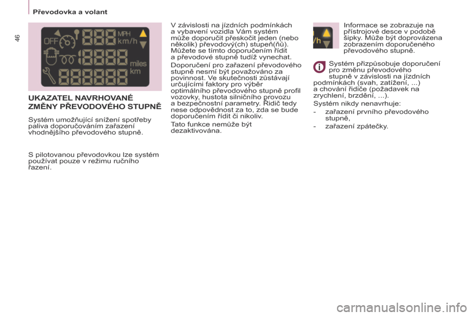 Peugeot Partner 2017  Návod k obsluze (in Czech) 46
Partner-2-VU_cs_Chap03_Pret-a-partir_ed02-2016
UKAZATEL NAVRHOVANÉ 
ZMĚNY 

PŘEVODOVÉHO   STUPNĚ
V závislosti na jízdních podmínkách 
a vybavení vozidla Vám systém 
může doporučit p