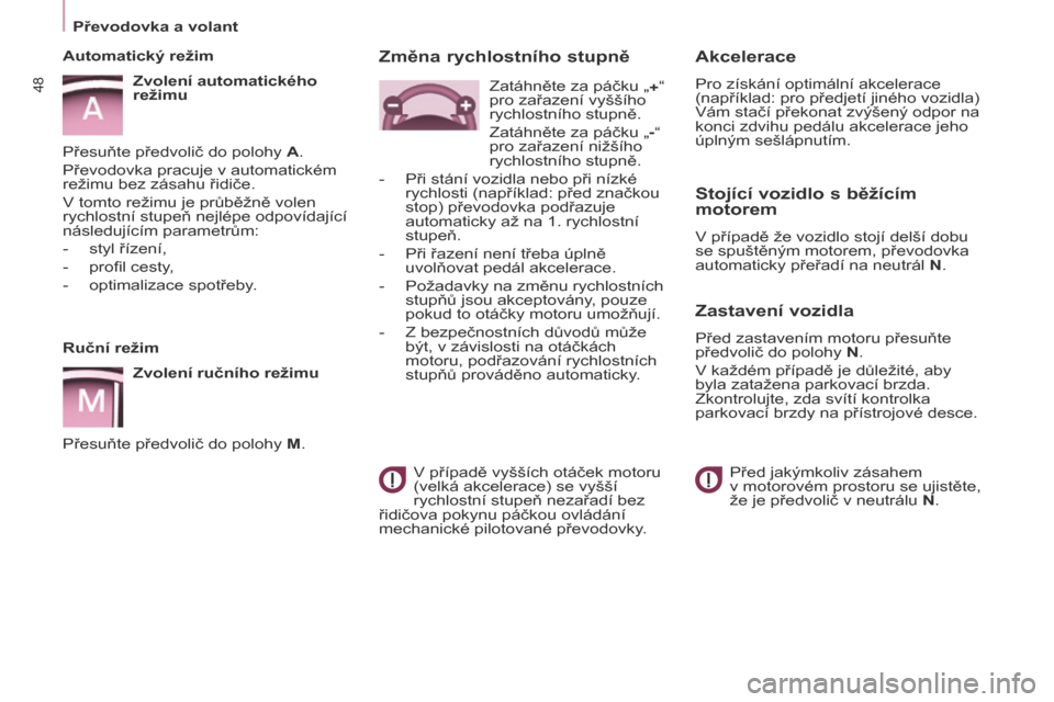 Peugeot Partner 2017  Návod k obsluze (in Czech) 48
Partner-2-VU_cs_Chap03_Pret-a-partir_ed02-2016
Ruční režimZvolení ručního režimu
Přesuňte předvolič do polohy M.
Automatický režim
Zvolení automatického 
režimu
Přesuňte předvoli