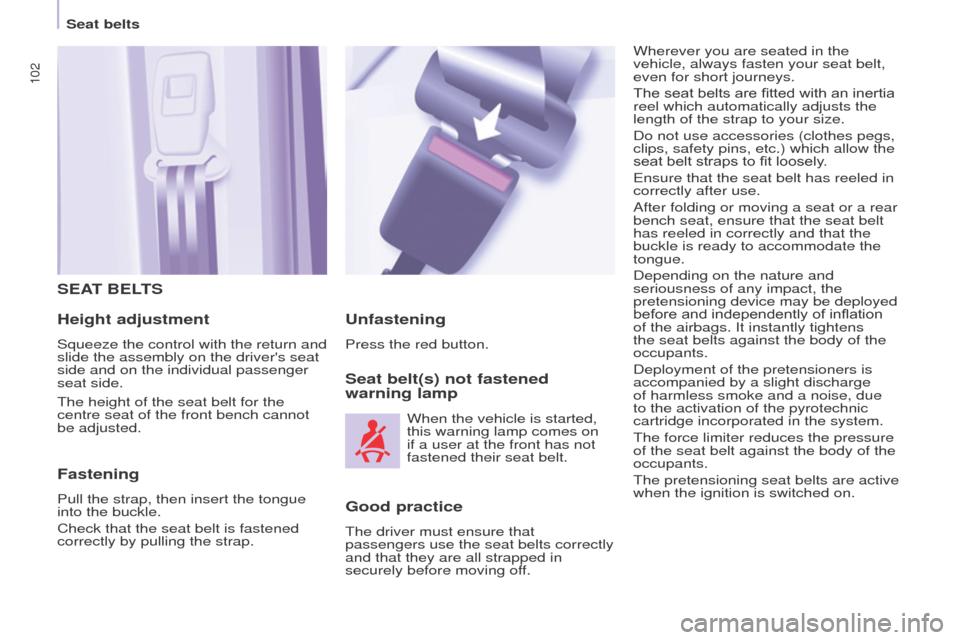 Peugeot Partner 2016 Owners Manual 102
Partner-2-Vu_en_Chap05_Securite_ed02-2015
SEAT BELTS
Height adjustment
Squeeze the control with the return and
slide the assembly on the drivers seat
side and on the individual passenger
seat Peugeot Partner 2016 Owners Manual 102
Partner-2-Vu_en_Chap05_Securite_ed02-2015
SEAT BELTS
Height adjustment
Squeeze the control with the return and
slide the assembly on the drivers seat
side and on the individual passenger
seat