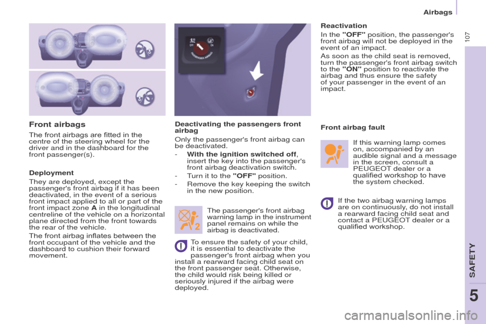 Peugeot Partner 2016  Owners Manual 107
Partner-2-Vu_en_Chap05_Securite_ed02-2015
Front airbags
Deployment
They are deployed, except the 
passengers front airbag if it has been 
deactivated, in the event of a serious 
front impact appl