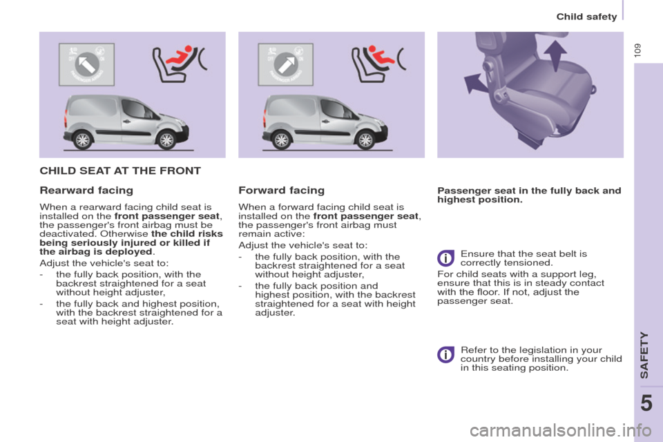 Peugeot Partner 2016  Owners Manual 109
Partner-2-Vu_en_Chap05_Securite_ed02-2015
CHILD SEAT AT   THE   FRONT
Passenger seat in the fully back and 
highest position.Rearward facing
When a rearward facing child seat is 
installed on the 