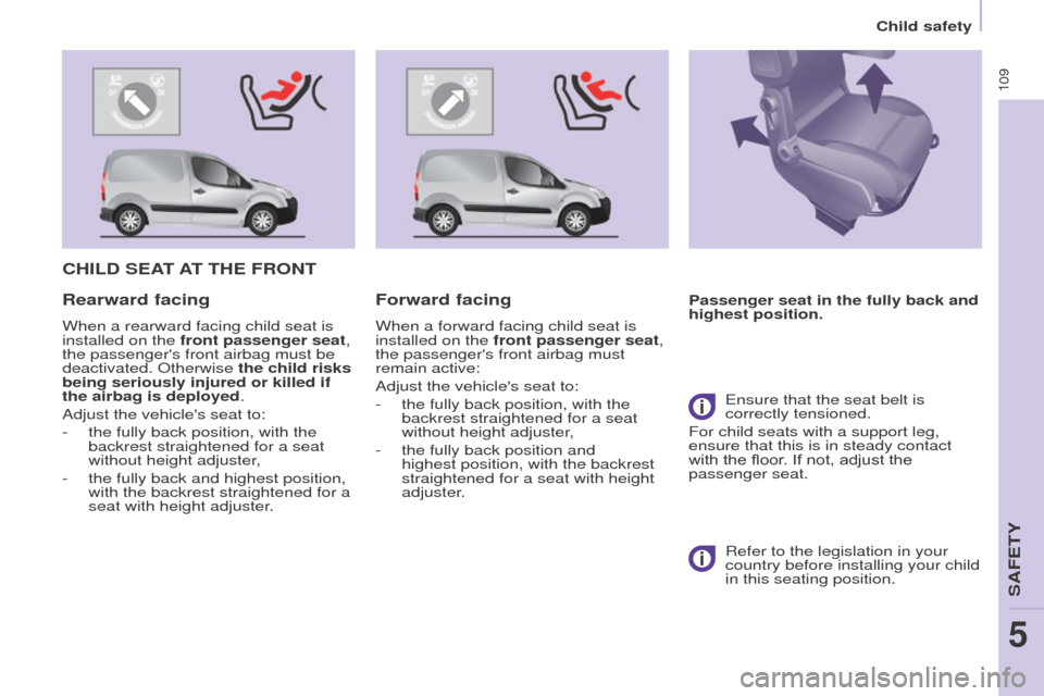 Peugeot Partner 2016 Owners Manual 109
Partner-2-Vu_en_Chap05_Securite_ed02-2015
CHILD SEAT AT THE FRONT
Passenger seat in the fully back and
highest position.Rearward facing
When a rearward facing child seat is
installed on the Peugeot Partner 2016 Owners Manual 109
Partner-2-Vu_en_Chap05_Securite_ed02-2015
CHILD SEAT AT THE FRONT
Passenger seat in the fully back and
highest position.Rearward facing
When a rearward facing child seat is
installed on the