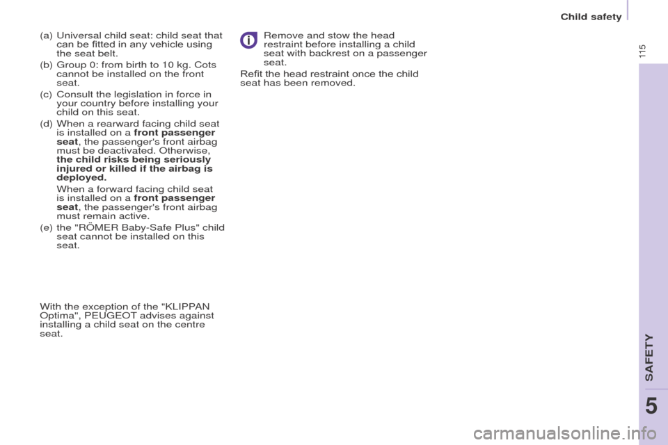Peugeot Partner 2016  Owners Manual 11 5
Partner-2-Vu_en_Chap05_Securite_ed02-2015
(a) Universal child seat: child seat that 
can be fitted in any vehicle using 
the seat belt.
(b)
 
Group 0: from birth to 10 kg. Cots 
cannot be install
