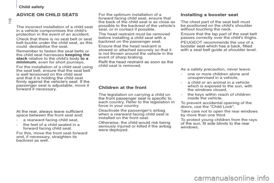 Peugeot Partner 2016  Owners Manual 11 6
Partner-2-Vu_en_Chap05_Securite_ed02-2015
ADVICE ON CHILD SEATS
The incorrect installation of a child seat 
in a vehicle compromises the childs 
protection in the event of an accident.
Check tha