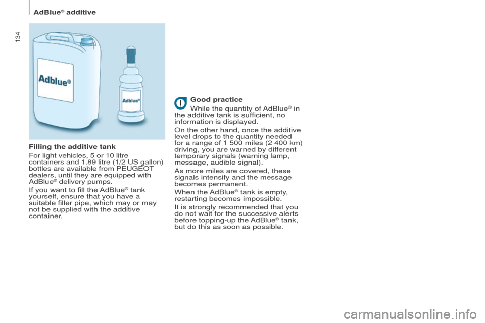 Peugeot Partner 2016 Owners Manual 134
Partner-2-Vu_en_Chap07_Verification_ed02-2015
Good practice
While the quantity of AdBlue® in
the additive tank is sufficient, no
information is displayed.
On the other hand, once the additive
Peugeot Partner 2016 Owners Manual 134
Partner-2-Vu_en_Chap07_Verification_ed02-2015
Good practice
While the quantity of AdBlue® in
the additive tank is sufficient, no
information is displayed.
On the other hand, once the additive