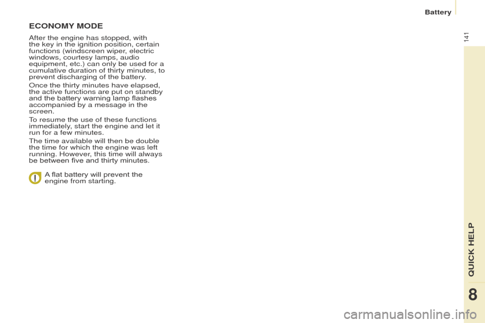 Peugeot Partner 2016 Owners Manual 141
Partner-2-Vu_en_Chap08_Aide-rapide_ed02-2015
ECONOMY MODE
After the engine has stopped, with
the key in the ignition position, certain
functions (windscreen wiper, electric
windows, courtesy la Peugeot Partner 2016 Owners Manual 141
Partner-2-Vu_en_Chap08_Aide-rapide_ed02-2015
ECONOMY MODE
After the engine has stopped, with
the key in the ignition position, certain
functions (windscreen wiper, electric
windows, courtesy la