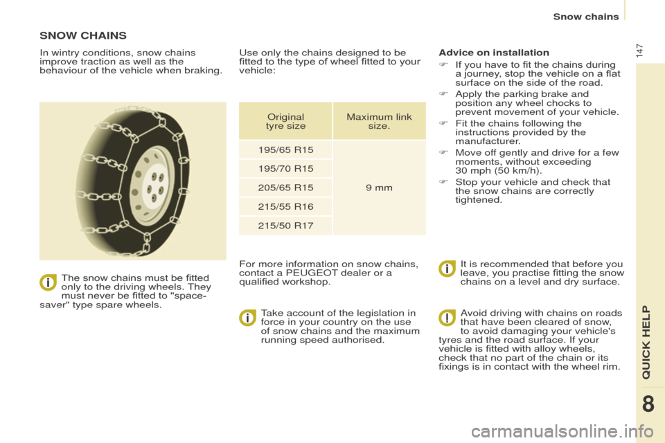 Peugeot Partner 2016 Owners Manual 147
Partner-2-Vu_en_Chap08_Aide-rapide_ed02-2015
SNOW CHAINS
In wintry conditions, snow chains
improve traction as well as the
behaviour of the vehicle when braking.The snow chains must be fitted
o Peugeot Partner 2016 Owners Manual 147
Partner-2-Vu_en_Chap08_Aide-rapide_ed02-2015
SNOW CHAINS
In wintry conditions, snow chains
improve traction as well as the
behaviour of the vehicle when braking.The snow chains must be fitted
o