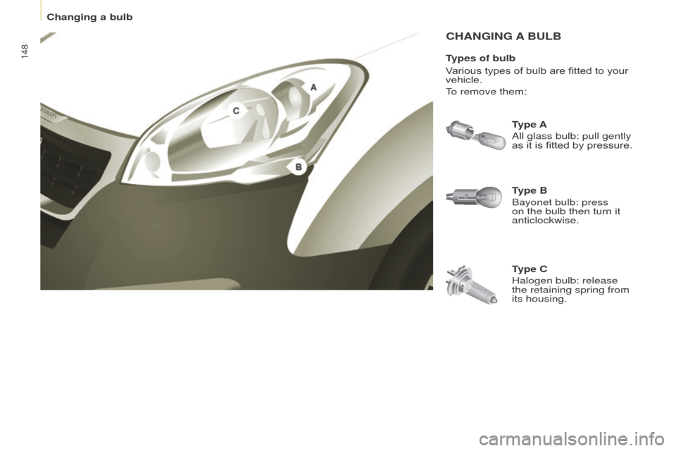 Peugeot Partner 2016 Owners Manual 148
Partner-2-Vu_en_Chap08_Aide-rapide_ed02-2015
CHANGING A BULB
Type B
Bayonet bulb: press
on the bulb then turn it
anticlockwise. Type A
All glass bulb: pull gently
as it is fitted by pressure.
T Peugeot Partner 2016 Owners Manual 148
Partner-2-Vu_en_Chap08_Aide-rapide_ed02-2015
CHANGING A BULB
Type B
Bayonet bulb: press
on the bulb then turn it
anticlockwise. Type A
All glass bulb: pull gently
as it is fitted by pressure.
T