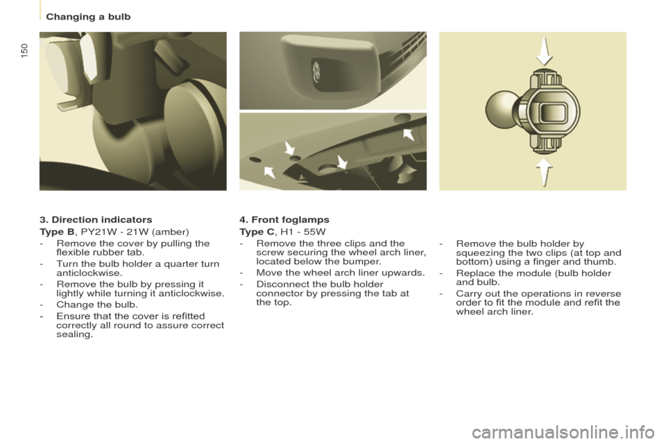 Peugeot Partner 2016 Owners Manual 150
Partner-2-Vu_en_Chap08_Aide-rapide_ed02-2015
3. Direction indicators
Type B, PY21W - 21W (amber)
-
Remove the cover by pullin
g the
flexible rubber tab.
-
T
urn the bulb holder a quarter tur Peugeot Partner 2016 Owners Manual 150
Partner-2-Vu_en_Chap08_Aide-rapide_ed02-2015
3. Direction indicators
Type B, PY21W - 21W (amber)
-
Remove the cover by pullin
g the
flexible rubber tab.
-
T
urn the bulb holder a quarter tur
