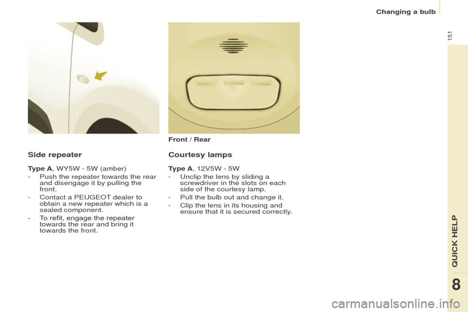 Peugeot Partner 2016 Owners Manual 151
Partner-2-Vu_en_Chap08_Aide-rapide_ed02-2015
Side repeater
Type A, WY5W - 5W (amber)
-
Push the repeater towards the rear
and disengage it by pullin
g the
front.
-
Contact a PEUGEOT
dealer Peugeot Partner 2016 Owners Manual 151
Partner-2-Vu_en_Chap08_Aide-rapide_ed02-2015
Side repeater
Type A, WY5W - 5W (amber)
-
Push the repeater towards the rear
and disengage it by pullin
g the
front.
-
Contact a PEUGEOT
dealer