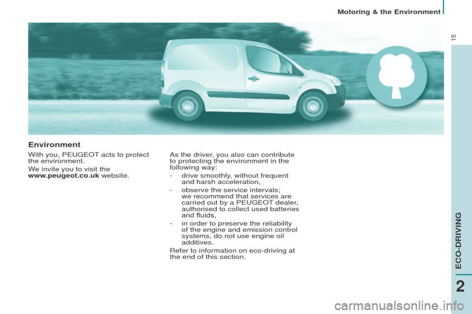 Peugeot Partner 2016 User Guide 15
Motoring & the Environment
Environment
With you, PEUGEOT acts to protect 
the environment.
We invite you to visit the  
www.peugeot.co.uk website.As the driver, you also can contribute 
to protecti