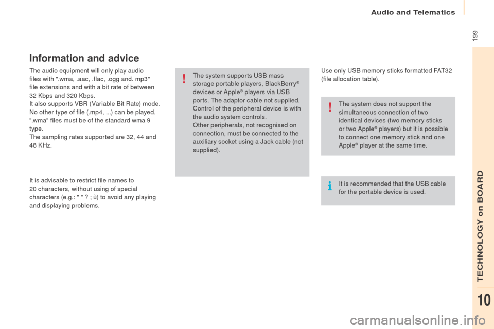 Peugeot Partner 2016  Owners Manual  199
Partner-2-Vu_en_Chap10a_SMEGplus_ed02-2015
The audio equipment will only play audio 
files with ".wma, .aac, .flac, .ogg and. mp3" 
file extensions and with a bit rate of between 
32  Kbps and 32