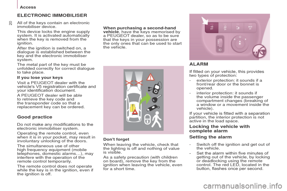 Peugeot Partner 2016  Owners Manual 20
Access
Partner-2-Vu_en_Chap03_Pret-a-partir_ed02-2015
Good practice
Do not make any modifications to the 
electronic immobiliser system.
Operating the remote control, even 
when it is in your pocke