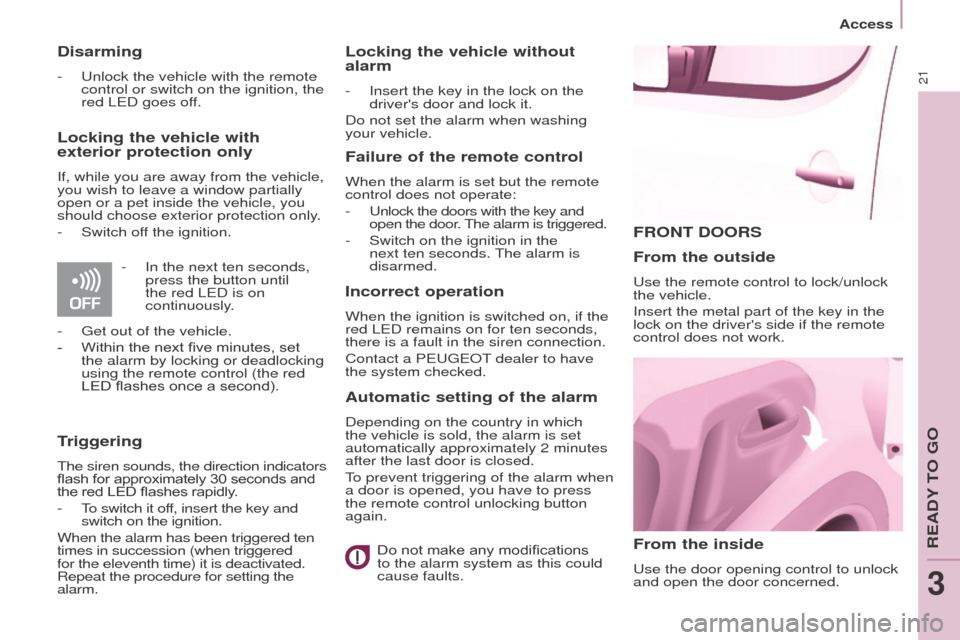 Peugeot Partner 2016 Owners Guide 21
Access
Partner-2-Vu_en_Chap03_Pret-a-partir_ed02-2015
FRONT DOORS
From the inside
Use the door opening control to unlock
and open the door concerned.
From the outside
Use the remote control to loc Peugeot Partner 2016 Owners Guide 21
Access
Partner-2-Vu_en_Chap03_Pret-a-partir_ed02-2015
FRONT DOORS
From the inside
Use the door opening control to unlock
and open the door concerned.
From the outside
Use the remote control to loc