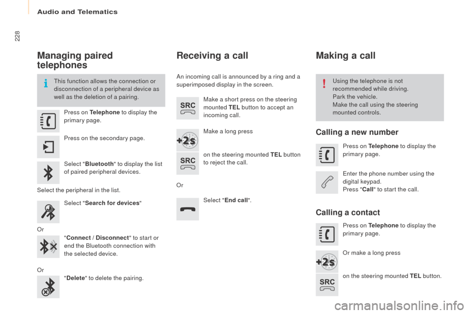 Peugeot Partner 2016 Owners Manual 228
Partner-2-Vu_en_Chap10a_SMEGplus_ed02-2015
Managing paired
telephones
This function allows the connection or
disconnection of a peripheral device as
well as the deletion of a pairing.Using the Peugeot Partner 2016 Owners Manual 228
Partner-2-Vu_en_Chap10a_SMEGplus_ed02-2015
Managing paired
telephones
This function allows the connection or
disconnection of a peripheral device as
well as the deletion of a pairing.Using the