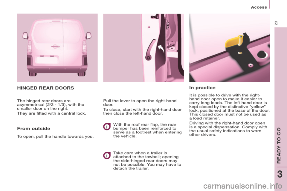 Peugeot Partner 2016 Owners Manual 23
Access
Partner-2-Vu_en_Chap03_Pret-a-partir_ed02-2015
In practice
It is possible to drive with the right-
hand door open to make it easier to
carry long loads. The left-hand door is
kept closed b Peugeot Partner 2016 Owners Manual 23
Access
Partner-2-Vu_en_Chap03_Pret-a-partir_ed02-2015
In practice
It is possible to drive with the right-
hand door open to make it easier to
carry long loads. The left-hand door is
kept closed b