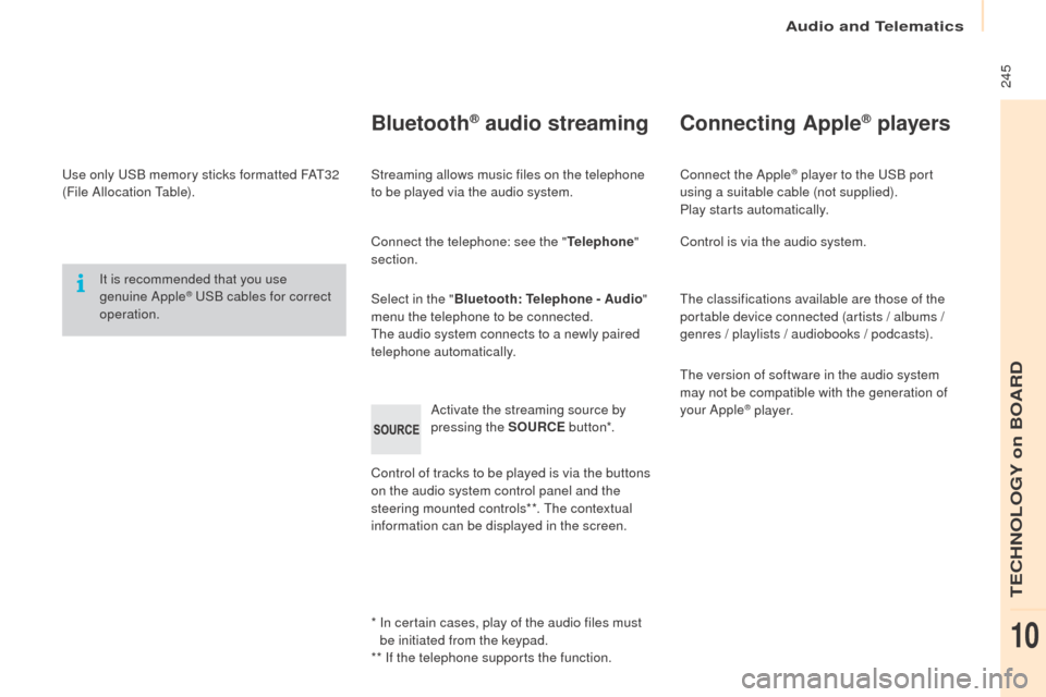 Peugeot Partner 2016 Owners Manual Audio and Telematics
245
Partner-2-Vu_en_Chap10b_RD45_ed02-2015
Use only USB memory sticks formatted FAT32
(File Allocation Table).It is recommended that you use
genuine Apple
® USB cables for cor Peugeot Partner 2016 Owners Manual Audio and Telematics
245
Partner-2-Vu_en_Chap10b_RD45_ed02-2015
Use only USB memory sticks formatted FAT32
(File Allocation Table).It is recommended that you use
genuine Apple
® USB cables for cor